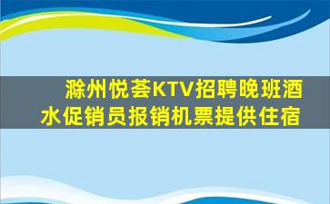 滁州悦荟KTV招聘晚班酒水促销员报销机票提供住宿